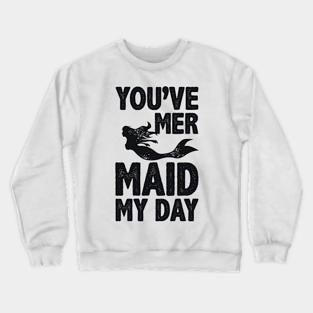 You've Mermaid My Day Crewneck Sweatshirt by radquoteshirts